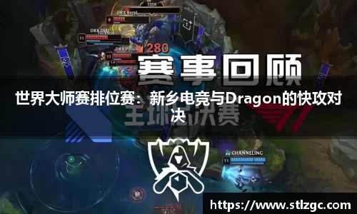 世界大师赛排位赛：新乡电竞与Dragon的快攻对决
